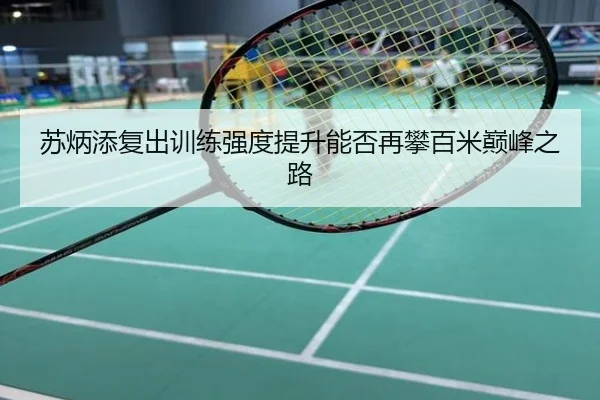苏炳添复出训练强度提升能否再攀百米巅峰之路